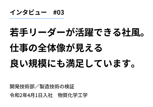 インタビュー3　若手リーダーが活躍できる社風。仕事の全体像が見える良い規模にも満足しています。